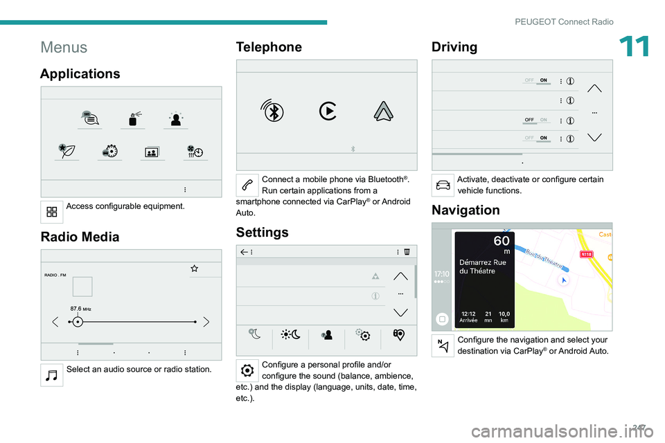 PEUGEOT PARTNER 2022 Owners Manual 247
PEUGEOT Connect Radio
11Menus
Applications
Access configurable equipment.
Radio Media
Select an audio source or radio station.
Telephone
Connect a mobile phone via Bluetooth®.
Run cert PEUGEOT PARTNER 2022 Owners Manual 247
PEUGEOT Connect Radio
11Menus
Applications
Access configurable equipment.
Radio Media
Select an audio source or radio station.
Telephone
Connect a mobile phone via Bluetooth®.
Run cert