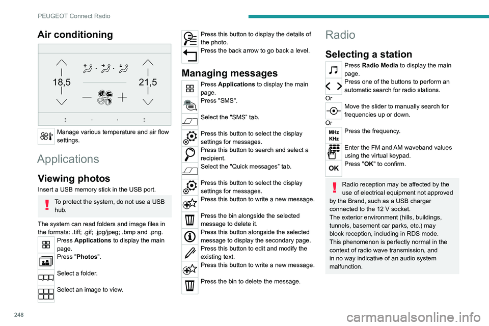 PEUGEOT PARTNER 2022 Owners Manual 248
PEUGEOT Connect Radio
Air conditioning
21,518,5
Manage various temperature and air flow
settings.
Applications
Viewing photos
Insert a USB memory stick in the USB port.
To protect the system, PEUGEOT PARTNER 2022 Owners Manual 248
PEUGEOT Connect Radio
Air conditioning
21,518,5
Manage various temperature and air flow
settings.
Applications
Viewing photos
Insert a USB memory stick in the USB port.
To protect the system,