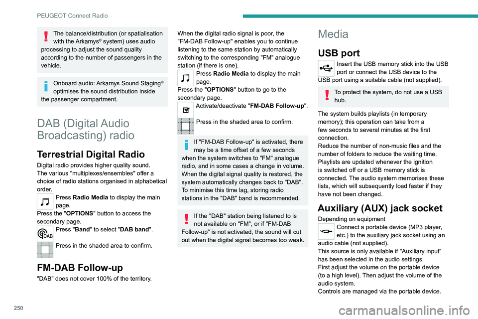 PEUGEOT PARTNER 2022 Owners Manual 250
PEUGEOT Connect Radio
The balance/distribution (or spatialisation with the Arkamys© system) uses audio
processing to adjust the sound quality
according to the number of passengers in the
vehi PEUGEOT PARTNER 2022 Owners Manual 250
PEUGEOT Connect Radio
The balance/distribution (or spatialisation with the Arkamys© system) uses audio
processing to adjust the sound quality
according to the number of passengers in the
vehi