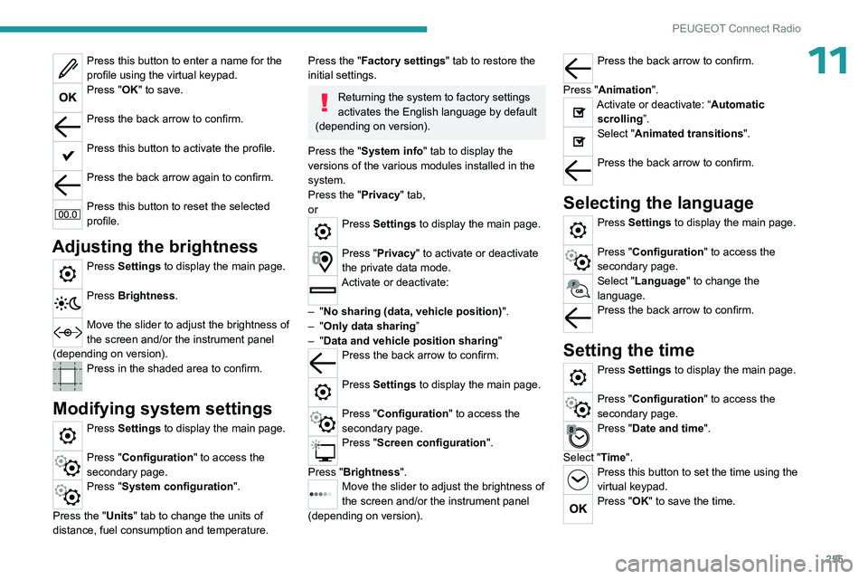 PEUGEOT PARTNER 2022  Owners Manual 255
PEUGEOT Connect Radio
11Press this button to enter a name for the 
profile using the virtual keypad.
Press "OK" to save. 
Press the back arrow to confirm. 
Press this button to activate th