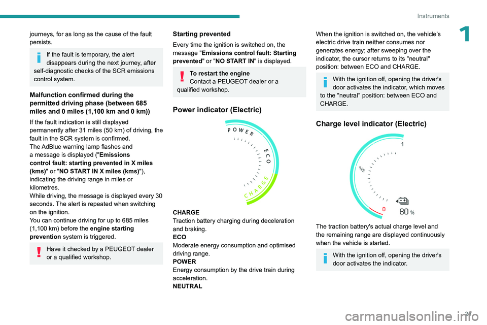 PEUGEOT PARTNER 2022 Owners Manual 25
Instruments
1journeys, for as long as the cause of the fault
persists.
If the fault is temporary, the alert
disappears during the next journey, after
self-diagnostic checks of the SCR emissions PEUGEOT PARTNER 2022 Owners Manual 25
Instruments
1journeys, for as long as the cause of the fault
persists.
If the fault is temporary, the alert
disappears during the next journey, after
self-diagnostic checks of the SCR emissions
