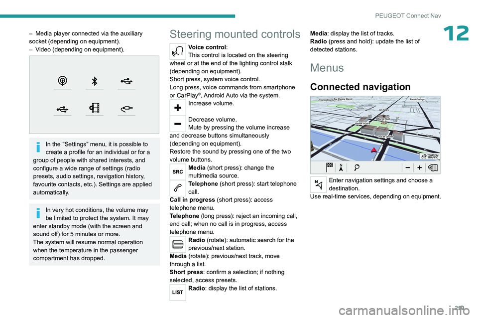 PEUGEOT PARTNER 2022 Owners Manual 259
PEUGEOT Connect Nav
12– Media player connected via the auxiliary
socket (depending on equipment).
–
V
ideo (depending on equipment).
In the "Settings" menu, it is possible to
PEUGEOT PARTNER 2022 Owners Manual 259
PEUGEOT Connect Nav
12– Media player connected via the auxiliary
socket (depending on equipment).
–
V
ideo (depending on equipment).
In the "Settings" menu, it is possible to