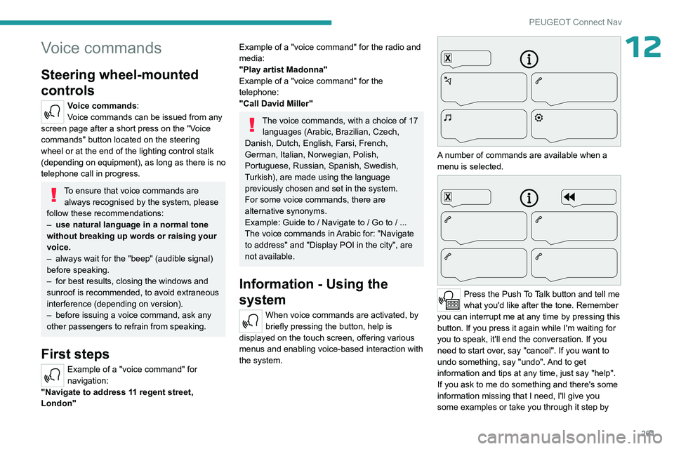 PEUGEOT PARTNER 2022  Owners Manual 261
PEUGEOT Connect Nav
12Voice commands
Steering wheel-mounted 
controls 
Voice commands:
Voice commands can be issued from any 
screen page after a short press on the "Voice 
commands" butto