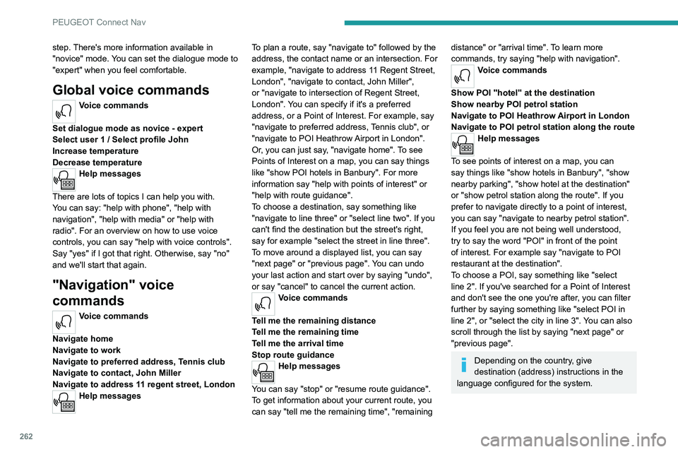 PEUGEOT PARTNER 2022  Owners Manual 262
PEUGEOT Connect Nav
step. There's more information available in 
"novice" mode. You can set the dialogue mode to 
"expert" when you feel comfortable.
Global voice commands
Voic