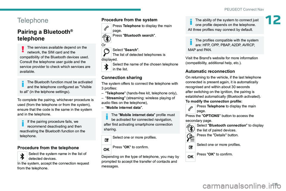 PEUGEOT PARTNER 2022 Owners Manual 275
PEUGEOT Connect Nav
12Telephone
Pairing a Bluetooth®
telephone
The services available depend on the
network, the SIM card and the
compatibility of the Bluetooth devices used.
Consult the tele PEUGEOT PARTNER 2022 Owners Manual 275
PEUGEOT Connect Nav
12Telephone
Pairing a Bluetooth®
telephone
The services available depend on the
network, the SIM card and the
compatibility of the Bluetooth devices used.
Consult the tele