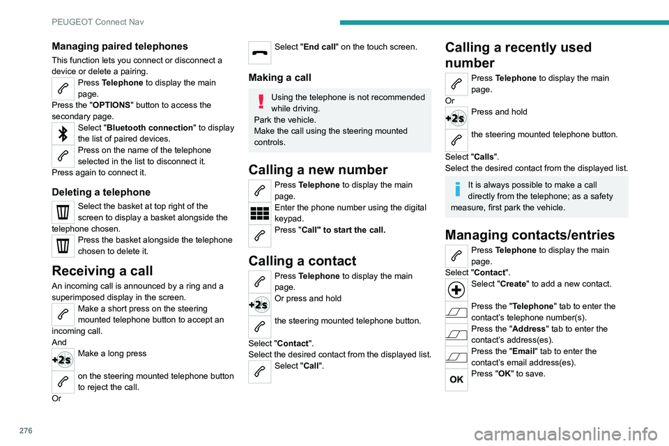 PEUGEOT PARTNER 2022 Owners Manual 276
PEUGEOT Connect Nav
Managing paired telephones
This function lets you connect or disconnect a
device or delete a pairing.
Press Telephone to display the main
page.
Press the "OPTIONS " b PEUGEOT PARTNER 2022 Owners Manual 276
PEUGEOT Connect Nav
Managing paired telephones
This function lets you connect or disconnect a
device or delete a pairing.
Press Telephone to display the main
page.
Press the "OPTIONS " b