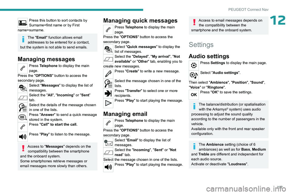 PEUGEOT PARTNER 2022 Owners Manual 277
PEUGEOT Connect Nav
12Press this button to sort contacts by
Surname+first name or by First
name+surname.
The "Email" function allows email addresses to be entered for a contact,
but th PEUGEOT PARTNER 2022 Owners Manual 277
PEUGEOT Connect Nav
12Press this button to sort contacts by
Surname+first name or by First
name+surname.
The "Email" function allows email addresses to be entered for a contact,
but th