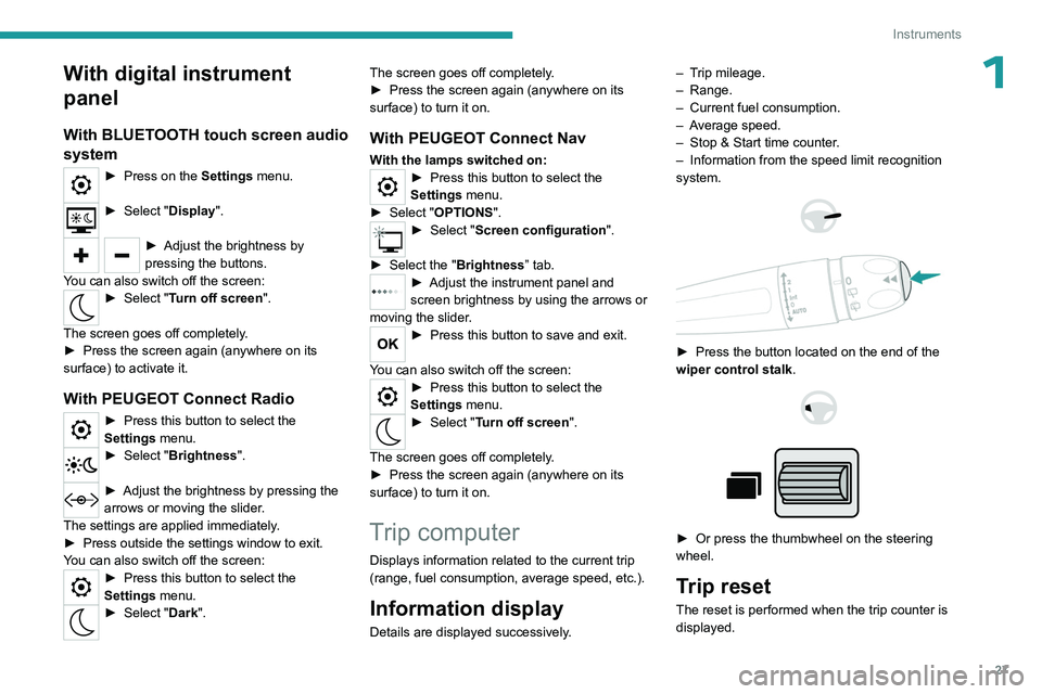 PEUGEOT PARTNER 2022 Owners Manual 27
Instruments
1With digital instrument
panel
With BLUETOOTH touch screen audio
system
► Press on the Settings menu.
► Select "Display".
► Adjust the brightness by
pressing the bu PEUGEOT PARTNER 2022 Owners Manual 27
Instruments
1With digital instrument
panel
With BLUETOOTH touch screen audio
system
► Press on the Settings menu.
► Select "Display".
► Adjust the brightness by
pressing the bu