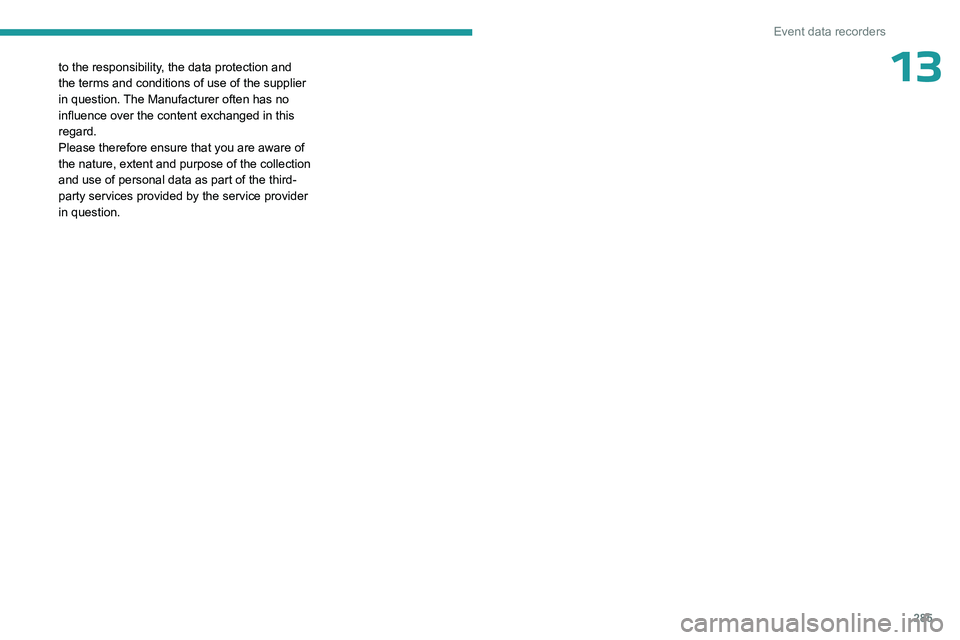 PEUGEOT PARTNER 2022  Owners Manual 285
Event data recorders
13to the responsibility, the data protection and 
the terms and conditions of use of the supplier 
in question. The Manufacturer often has no 
influence over the content excha