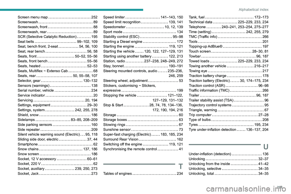 PEUGEOT PARTNER 2022  Owners Manual 291
Alphabetical index
Screen menu map     252
Screenwash     
89
Screenwash, front
    
88
Screenwash, rear
    
89
SCR (Selective Catalytic Reduction)
    
195
Seat belts
    
99–102, 109
Seat, be