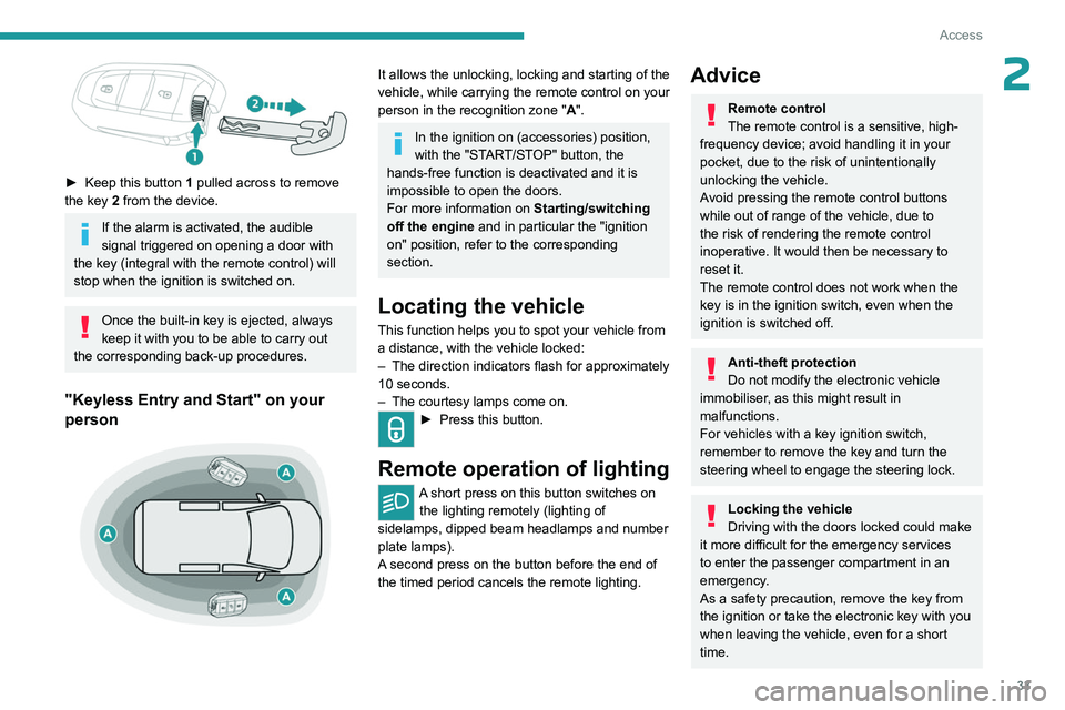 PEUGEOT PARTNER 2022  Owners Manual 33
Access
2
 
► Keep this button 1 pulled across to remove 
the key 2 from the device.
If the alarm is activated, the audible 
signal triggered on opening a door with 
the key (integral with the rem