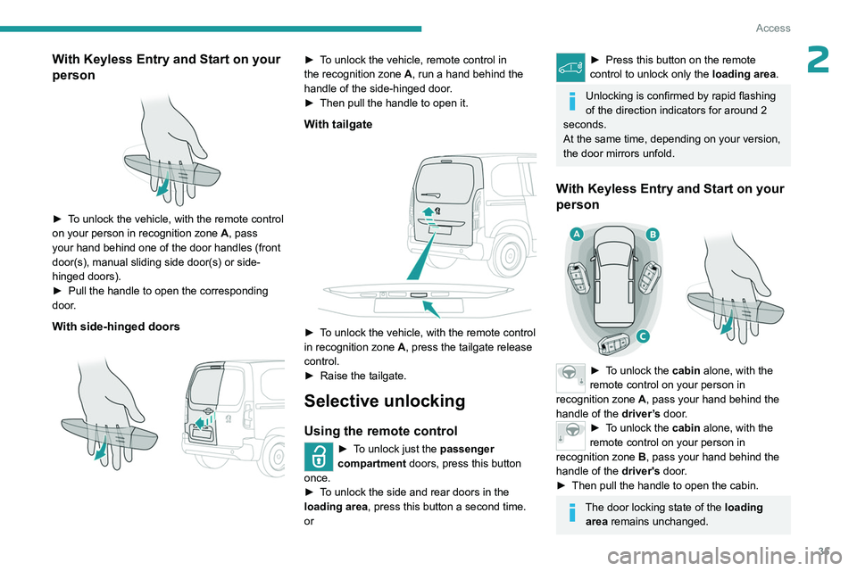 PEUGEOT PARTNER 2022 Owners Manual 35
Access
2With Keyless Entry and Start on your
person
► To unlock the vehicle, with the remote control
on your person in recognition zone A, pass
your hand behind one of the door handles (f PEUGEOT PARTNER 2022 Owners Manual 35
Access
2With Keyless Entry and Start on your
person
► To unlock the vehicle, with the remote control
on your person in recognition zone A, pass
your hand behind one of the door handles (f