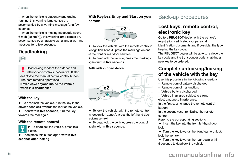 PEUGEOT PARTNER 2022 Owners Manual 38
Access
– when the vehicle is stationary and engine
running, this warning lamp comes on,
accompanied by a warning message for a few
seconds,
–
when the vehicle is moving (at speeds above
PEUGEOT PARTNER 2022 Owners Manual 38
Access
– when the vehicle is stationary and engine
running, this warning lamp comes on,
accompanied by a warning message for a few
seconds,
–
when the vehicle is moving (at speeds above