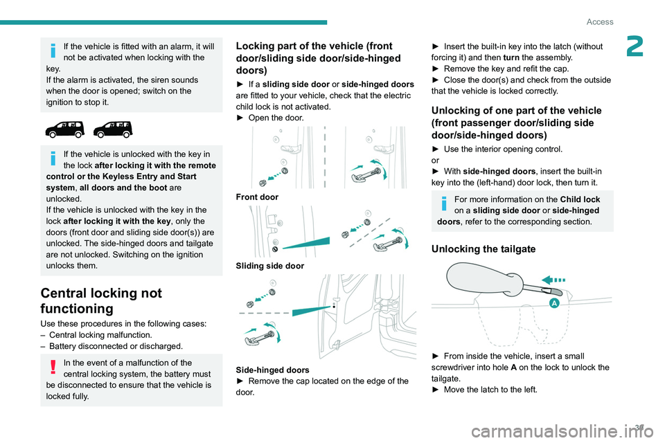 PEUGEOT PARTNER 2022  Owners Manual 39
Access
2If the vehicle is fitted with an alarm, it will 
not be activated when locking with the 
key.
If the alarm is activated, the siren sounds 
when the door is opened; switch on the 
ignition t