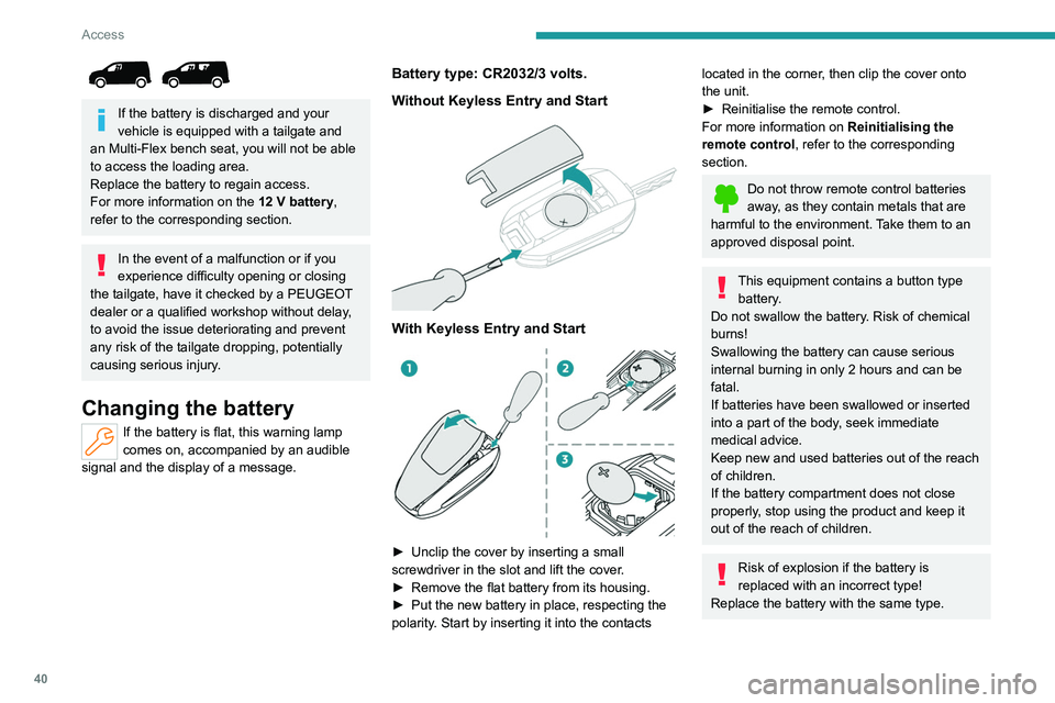 PEUGEOT PARTNER 2022  Owners Manual 40
Access
 
If the battery is discharged and your 
vehicle is equipped with a tailgate and 
an
 
Multi-Flex bench seat, you will not be able 
to access the loading area.
Replace the battery to regain 