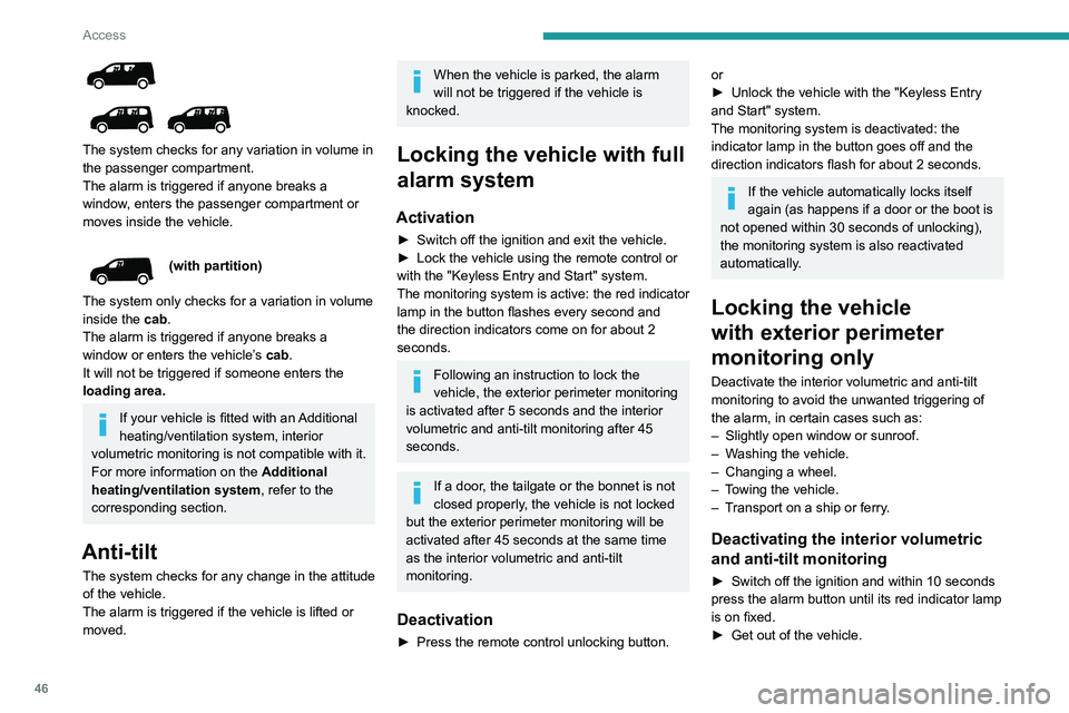 PEUGEOT PARTNER 2022 Service Manual 46
Access
The system checks for any variation in volume in
the passenger compartment.
The alarm is triggered if anyone breaks a
window, enters the passenger compartment or
moves inside the ve PEUGEOT PARTNER 2022 Service Manual 46
Access
The system checks for any variation in volume in
the passenger compartment.
The alarm is triggered if anyone breaks a
window, enters the passenger compartment or
moves inside the ve