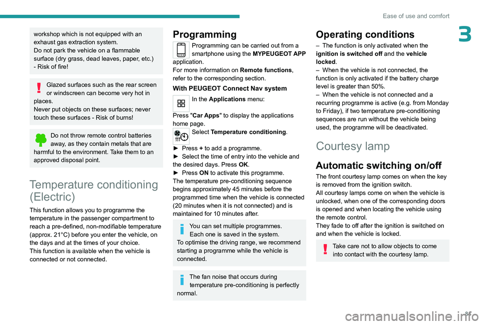 PEUGEOT PARTNER 2022 Manual Online 81
Ease of use and comfort
3workshop which is not equipped with an
exhaust gas extraction system.
Do not park the vehicle on a flammable
surface (dry grass, dead leaves, paper, etc.)
- Risk of fire PEUGEOT PARTNER 2022 Manual Online 81
Ease of use and comfort
3workshop which is not equipped with an
exhaust gas extraction system.
Do not park the vehicle on a flammable
surface (dry grass, dead leaves, paper, etc.)
- Risk of fire