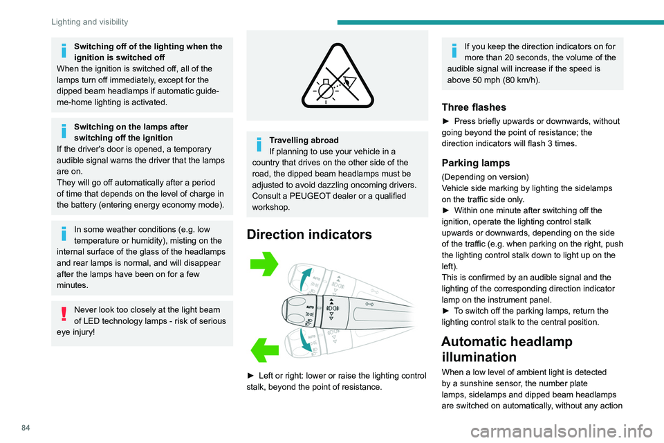 PEUGEOT PARTNER 2022 Manual Online 84
Lighting and visibility
Switching off of the lighting when the
ignition is switched off
When the ignition is switched off, all of the
lamps turn off immediately, except for the
dipped beam head PEUGEOT PARTNER 2022 Manual Online 84
Lighting and visibility
Switching off of the lighting when the
ignition is switched off
When the ignition is switched off, all of the
lamps turn off immediately, except for the
dipped beam head