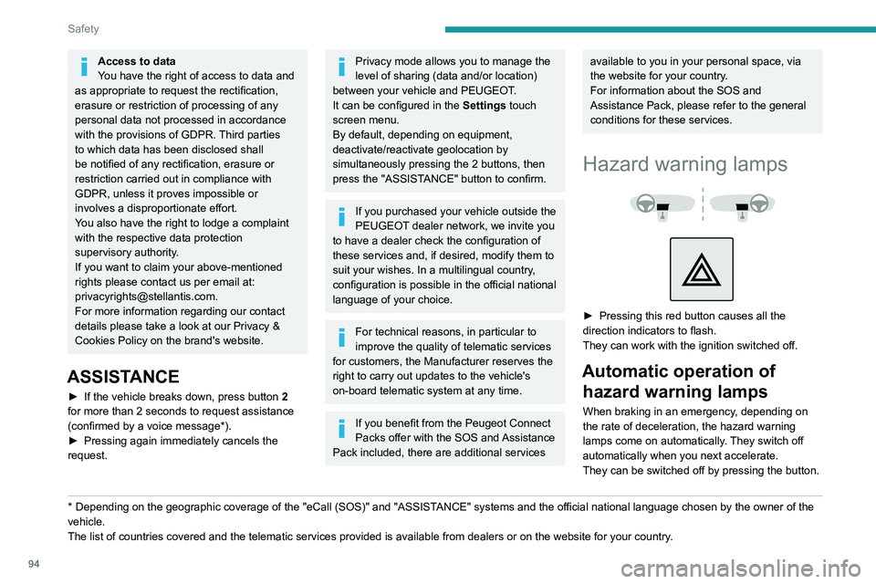 PEUGEOT PARTNER 2022  Owners Manual 94
Safety
Access to data
You have the right of access to data and 
as appropriate to request the rectification, 
erasure or restriction of processing of any 
personal data not processed in accordance 