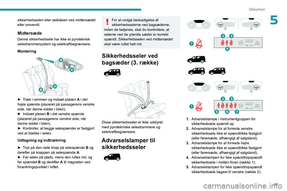 PEUGEOT PARTNER 2022 Brugsanvisning (in Danish) 99
Sikkerhed
5sikkerhedsselen eller selelåsen ved midtersædet
eller omvendt.
Midtersæde
Denne sikkerhedssele har ikke et pyroteknisk
selestrammersystem og selekraftbegrænsere.
Montering
► PEUGEOT PARTNER 2022 Brugsanvisning (in Danish) 99
Sikkerhed
5sikkerhedsselen eller selelåsen ved midtersædet
eller omvendt.
Midtersæde
Denne sikkerhedssele har ikke et pyroteknisk
selestrammersystem og selekraftbegrænsere.
Montering
►