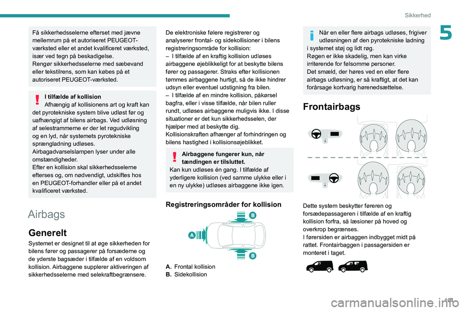 PEUGEOT PARTNER 2022 Brugsanvisning (in Danish) 101
Sikkerhed
5Få sikkerhedsselerne efterset med jævne
mellemrum på et autoriseret PEUGEOT-
værksted eller et andet kvalificeret værksted,
især ved tegn på beskadigelse.
Rengør sikkerhedssel PEUGEOT PARTNER 2022 Brugsanvisning (in Danish) 101
Sikkerhed
5Få sikkerhedsselerne efterset med jævne
mellemrum på et autoriseret PEUGEOT-
værksted eller et andet kvalificeret værksted,
især ved tegn på beskadigelse.
Rengør sikkerhedssel