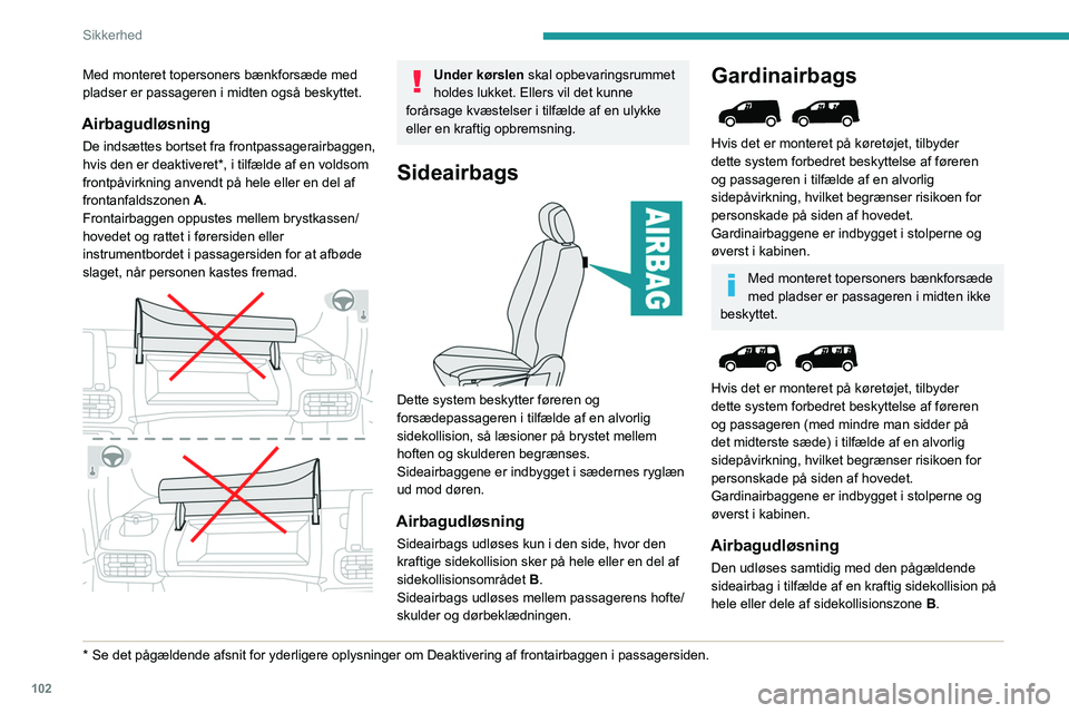 PEUGEOT PARTNER 2022 Brugsanvisning (in Danish) 102
Sikkerhed
Med monteret topersoners bænkforsæde med
pladser er passageren i midten også beskyttet.
Airbagudløsning
De indsættes bortset fra frontpassagerairbaggen,
hvis den er deaktiveret*, PEUGEOT PARTNER 2022 Brugsanvisning (in Danish) 102
Sikkerhed
Med monteret topersoners bænkforsæde med
pladser er passageren i midten også beskyttet.
Airbagudløsning
De indsættes bortset fra frontpassagerairbaggen,
hvis den er deaktiveret*,