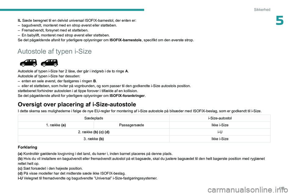 PEUGEOT PARTNER 2022 Brugsanvisning (in Danish) 11 3
Sikkerhed
5IL Sæde beregnet til en delvist universal ISOFIX-barnestol, der enten e\
r:
– bagudvendt, monteret med en strop øverst eller støtteben.
–
Fremadvendt, forsynet med et støtteb PEUGEOT PARTNER 2022 Brugsanvisning (in Danish) 11 3
Sikkerhed
5IL Sæde beregnet til en delvist universal ISOFIX-barnestol, der enten e\
r:
– bagudvendt, monteret med en strop øverst eller støtteben.
–
Fremadvendt, forsynet med et støtteb