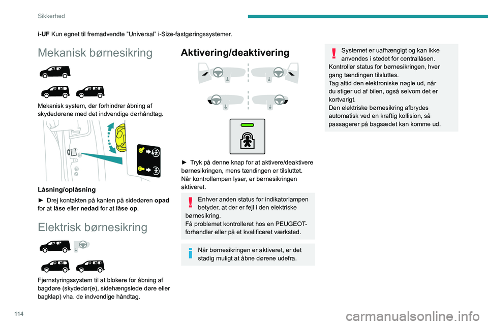 PEUGEOT PARTNER 2022 Brugsanvisning (in Danish) 11 4
Sikkerhed
i-UF Kun egnet til fremadvendte ”Universal” i-Size-fastgøringssyste\
mer.
Mekanisk børnesikring
Mekanisk system, der forhindrer åbning af
skydedørene med det indvendige PEUGEOT PARTNER 2022 Brugsanvisning (in Danish) 11 4
Sikkerhed
i-UF Kun egnet til fremadvendte ”Universal” i-Size-fastgøringssyste\
mer.
Mekanisk børnesikring
Mekanisk system, der forhindrer åbning af
skydedørene med det indvendige