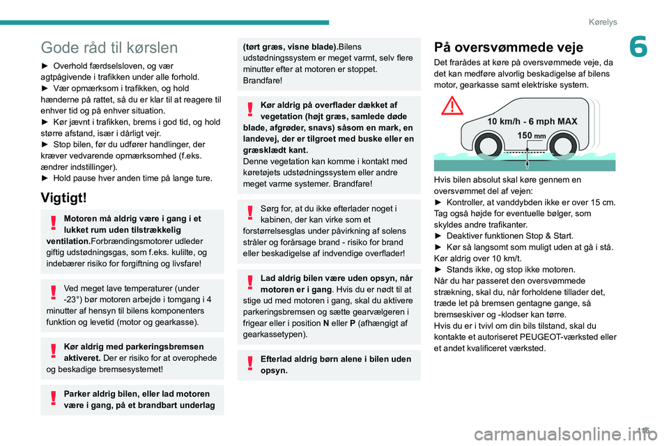 PEUGEOT PARTNER 2022 Brugsanvisning (in Danish) 11 5
Kørelys
6Gode råd til kørslen
► Overhold færdselsloven, og vær
agtpågivende i trafikken under alle forhold.
►
Vær opmærksom i trafikken, og hold
hænderne på rattet, så du er kl PEUGEOT PARTNER 2022 Brugsanvisning (in Danish) 11 5
Kørelys
6Gode råd til kørslen
► Overhold færdselsloven, og vær
agtpågivende i trafikken under alle forhold.
►
Vær opmærksom i trafikken, og hold
hænderne på rattet, så du er kl