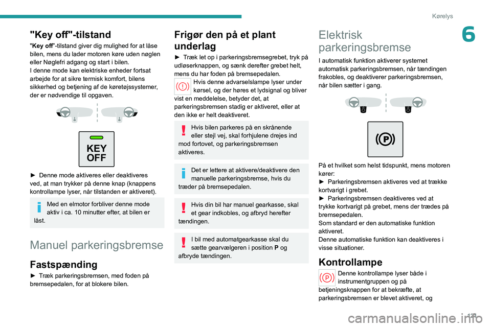 PEUGEOT PARTNER 2022 Brugsanvisning (in Danish) 121
Kørelys
6"Key off"-tilstand
"Key off”-tilstand giver dig mulighed for at låse
bilen, mens du lader motoren køre uden nøglen
eller Nøglefri adgang og start i bilen.
I denne mod PEUGEOT PARTNER 2022 Brugsanvisning (in Danish) 121
Kørelys
6"Key off"-tilstand
"Key off”-tilstand giver dig mulighed for at låse
bilen, mens du lader motoren køre uden nøglen
eller Nøglefri adgang og start i bilen.
I denne mod