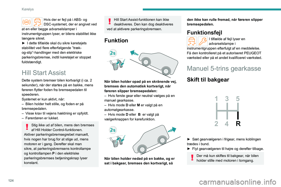 PEUGEOT PARTNER 2022 Brugsanvisning (in Danish) 124
Kørelys
Hvis der er fejl på i ABS- og
DSC-systemet, der er angivet ved
at en eller begge advarselslamper i
instrumentgruppen lyser, er bilens stabilitet ikke
længere sikret.
►
I dette t PEUGEOT PARTNER 2022 Brugsanvisning (in Danish) 124
Kørelys
Hvis der er fejl på i ABS- og
DSC-systemet, der er angivet ved
at en eller begge advarselslamper i
instrumentgruppen lyser, er bilens stabilitet ikke
længere sikret.
►
I dette t