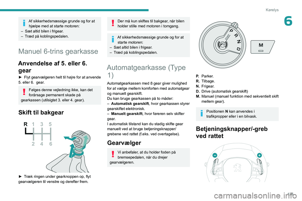 PEUGEOT PARTNER 2022 Brugsanvisning (in Danish) 125
Kørelys
6Af sikkerhedsmæssige grunde og for at hjælpe med at starte motoren:
–
Sæt altid bilen i frigear
.
–
T
ræd på koblingspedalen.
Manuel 6-trins gearkasse
Anvendelse af 5. ell PEUGEOT PARTNER 2022 Brugsanvisning (in Danish) 125
Kørelys
6Af sikkerhedsmæssige grunde og for at hjælpe med at starte motoren:
–
Sæt altid bilen i frigear
.
–
T
ræd på koblingspedalen.
Manuel 6-trins gearkasse
Anvendelse af 5. ell
