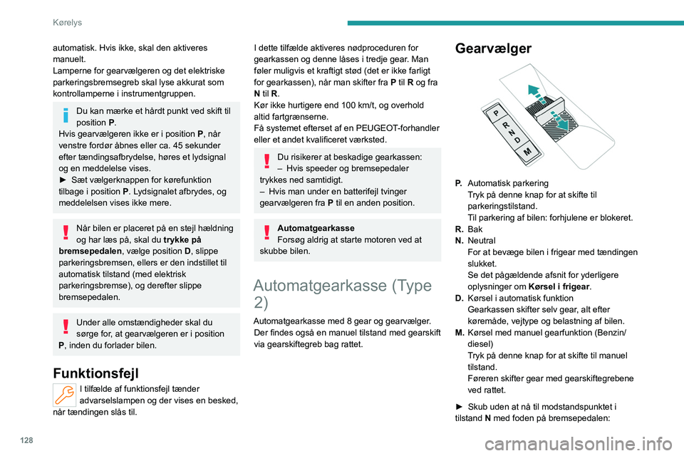 PEUGEOT PARTNER 2022 Brugsanvisning (in Danish) 128
Kørelys
automatisk. Hvis ikke, skal den aktiveres
manuelt.
Lamperne for gearvælgeren og det elektriske
parkeringsbremsegreb skal lyse akkurat som
kontrollamperne i instrumentgruppen.
Du kan m PEUGEOT PARTNER 2022 Brugsanvisning (in Danish) 128
Kørelys
automatisk. Hvis ikke, skal den aktiveres
manuelt.
Lamperne for gearvælgeren og det elektriske
parkeringsbremsegreb skal lyse akkurat som
kontrollamperne i instrumentgruppen.
Du kan m