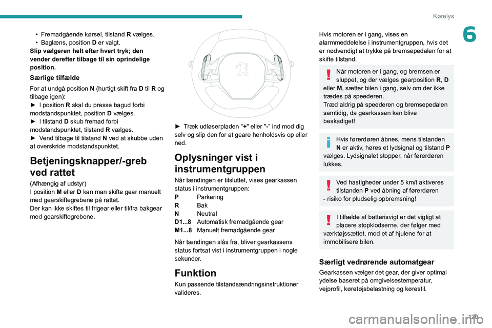 PEUGEOT PARTNER 2022 Brugsanvisning (in Danish) 129
Kørelys
6• Fremadgående kørsel, tilstand R vælges.
• Baglæns, position D
er valgt.
Slip vælgeren helt efter hvert tryk; den
vender derefter tilbage til sin oprindelige
position.
S PEUGEOT PARTNER 2022 Brugsanvisning (in Danish) 129
Kørelys
6• Fremadgående kørsel, tilstand R vælges.
• Baglæns, position D
er valgt.
Slip vælgeren helt efter hvert tryk; den
vender derefter tilbage til sin oprindelige
position.
S