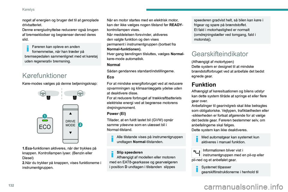 PEUGEOT PARTNER 2022 Brugsanvisning (in Danish) 132
Kørelys
noget af energien og bruger det til at genoplade
drivbatteriet.
Denne energiudnyttelse reducerer også brugen
af
bremseklodser og begrænser derved deres
slid.
Føreren kan opleve e PEUGEOT PARTNER 2022 Brugsanvisning (in Danish) 132
Kørelys
noget af energien og bruger det til at genoplade
drivbatteriet.
Denne energiudnyttelse reducerer også brugen
af
bremseklodser og begrænser derved deres
slid.
Føreren kan opleve e