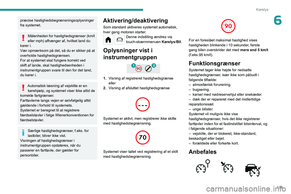 PEUGEOT PARTNER 2022 Brugsanvisning (in Danish) 139
Kørelys
6præcise hastighedsbegrænsningsoplysninger
fra systemet.
Målenheden for hastighedsgrænser (km/t
eller mph) afhænger af, hvilket land du
kører i.
Vær opmærksom på det, så du e PEUGEOT PARTNER 2022 Brugsanvisning (in Danish) 139
Kørelys
6præcise hastighedsbegrænsningsoplysninger
fra systemet.
Målenheden for hastighedsgrænser (km/t
eller mph) afhænger af, hvilket land du
kører i.
Vær opmærksom på det, så du e