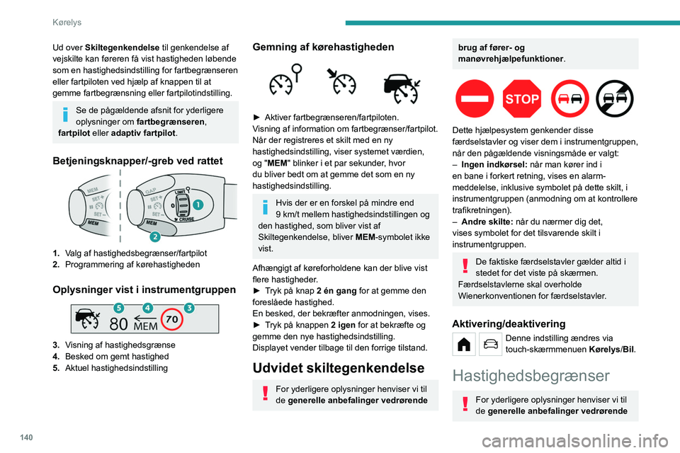 PEUGEOT PARTNER 2022 Brugsanvisning (in Danish) 140
Kørelys
Ud over Skiltegenkendelse til genkendelse af
vejskilte kan føreren få vist hastigheden løbende
som en hastighedsindstilling for fartbegrænseren
eller fartpiloten ved hjælp af knap PEUGEOT PARTNER 2022 Brugsanvisning (in Danish) 140
Kørelys
Ud over Skiltegenkendelse til genkendelse af
vejskilte kan føreren få vist hastigheden løbende
som en hastighedsindstilling for fartbegrænseren
eller fartpiloten ved hjælp af knap