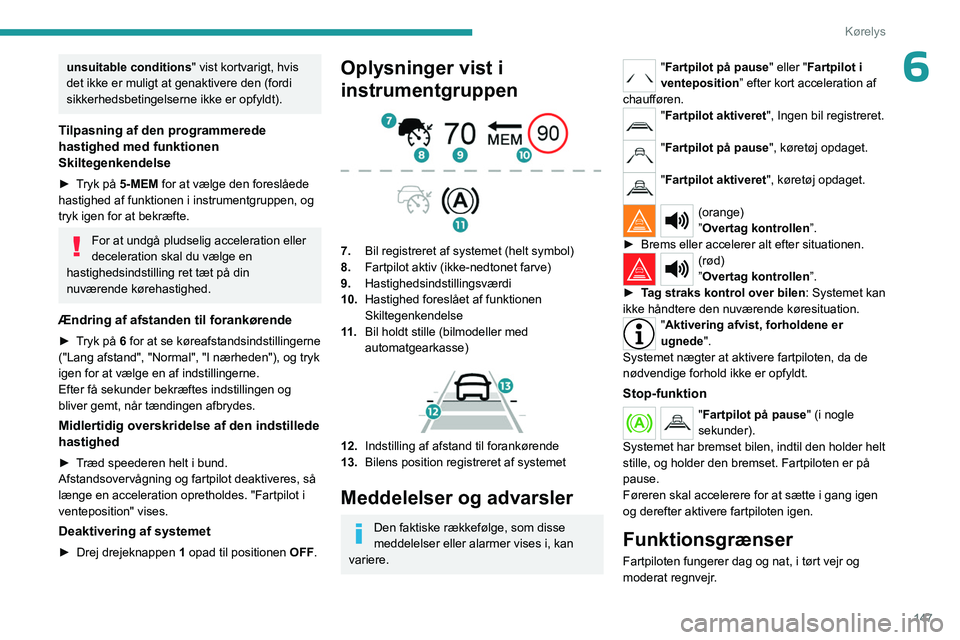 PEUGEOT PARTNER 2022 Brugsanvisning (in Danish) 147
Kørelys
6unsuitable conditions" vist kortvarigt, hvis
det ikke er muligt at genaktivere den (fordi
sikkerhedsbetingelserne ikke er opfyldt).
Tilpasning af den programmerede
hastighed med f PEUGEOT PARTNER 2022 Brugsanvisning (in Danish) 147
Kørelys
6unsuitable conditions" vist kortvarigt, hvis
det ikke er muligt at genaktivere den (fordi
sikkerhedsbetingelserne ikke er opfyldt).
Tilpasning af den programmerede
hastighed med f