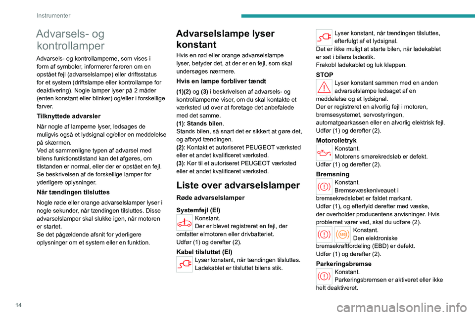 PEUGEOT PARTNER 2022 Brugsanvisning (in Danish) 14
Instrumenter
Advarsels- og kontrollamper
Advarsels- og kontrollamperne, som vises i
form af symboler, informerer føreren om en
opstået fejl (advarselslampe) eller driftsstatus
for et system (d PEUGEOT PARTNER 2022 Brugsanvisning (in Danish) 14
Instrumenter
Advarsels- og kontrollamper
Advarsels- og kontrollamperne, som vises i
form af symboler, informerer føreren om en
opstået fejl (advarselslampe) eller driftsstatus
for et system (d
