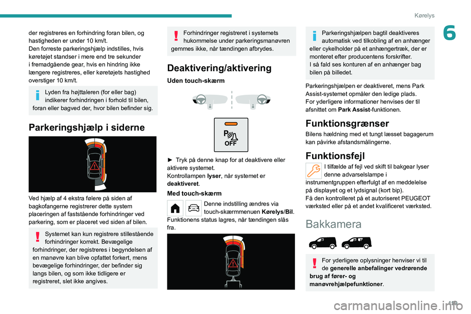 PEUGEOT PARTNER 2022 Brugsanvisning (in Danish) 159
Kørelys
6der registreres en forhindring foran bilen, og
hastigheden er under 10 km/t.
Den forreste parkeringshjælp indstilles, hvis
køretøjet standser i mere end tre sekunder
i fremadgåen PEUGEOT PARTNER 2022 Brugsanvisning (in Danish) 159
Kørelys
6der registreres en forhindring foran bilen, og
hastigheden er under 10 km/t.
Den forreste parkeringshjælp indstilles, hvis
køretøjet standser i mere end tre sekunder
i fremadgåen