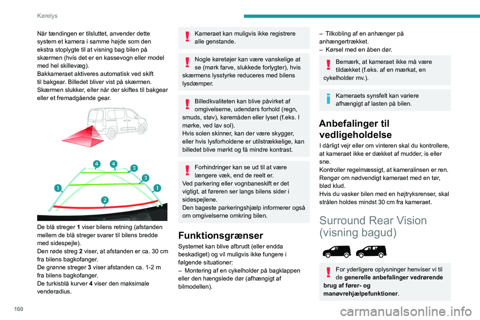 PEUGEOT PARTNER 2022 Brugsanvisning (in Danish) 160
Kørelys
Når tændingen er tilsluttet, anvender dette
system et kamera i samme højde som den
ekstra stoplygte til at visning bag bilen på
skærmen (hvis det er en kassevogn eller model
med PEUGEOT PARTNER 2022 Brugsanvisning (in Danish) 160
Kørelys
Når tændingen er tilsluttet, anvender dette
system et kamera i samme højde som den
ekstra stoplygte til at visning bag bilen på
skærmen (hvis det er en kassevogn eller model
med