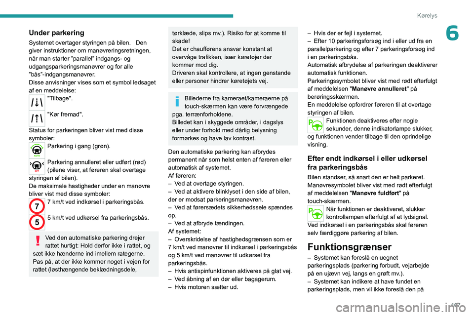PEUGEOT PARTNER 2022 Brugsanvisning (in Danish) 167
Kørelys
6Under parkering
Systemet overtager styringen på bilen. Den
giver instruktioner om manøvreringsretningen,
når man starter ”parallel” indgangs- og
udgangsparkeringsmanøvrer og PEUGEOT PARTNER 2022 Brugsanvisning (in Danish) 167
Kørelys
6Under parkering
Systemet overtager styringen på bilen. Den
giver instruktioner om manøvreringsretningen,
når man starter ”parallel” indgangs- og
udgangsparkeringsmanøvrer og