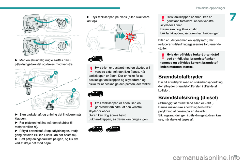 PEUGEOT PARTNER 2022 Brugsanvisning (in Danish) 171
Praktiske oplysninger
7
► Med en almindelig nøgle sættes den i
påfyldningsdækslet og drejes mod venstre.
► Skru dækslet af, og anbring det i holderen på
klappen.
â–º
Før pisto PEUGEOT PARTNER 2022 Brugsanvisning (in Danish) 171
Praktiske oplysninger
7
► Med en almindelig nøgle sættes den i
påfyldningsdækslet og drejes mod venstre.
► Skru dækslet af, og anbring det i holderen på
klappen.
â–º
Før pisto
