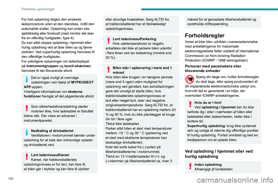 PEUGEOT PARTNER 2022 Brugsanvisning (in Danish) 180
Praktiske oplysninger
For fuld opladning følges den ønskede
ladeprocedure uden at den standses, indtil den
automatisk slutter. Opladning kan enten ske
øjeblikkelig eller forskudt (med mindre PEUGEOT PARTNER 2022 Brugsanvisning (in Danish) 180
Praktiske oplysninger
For fuld opladning følges den ønskede
ladeprocedure uden at den standses, indtil den
automatisk slutter. Opladning kan enten ske
øjeblikkelig eller forskudt (med mindre