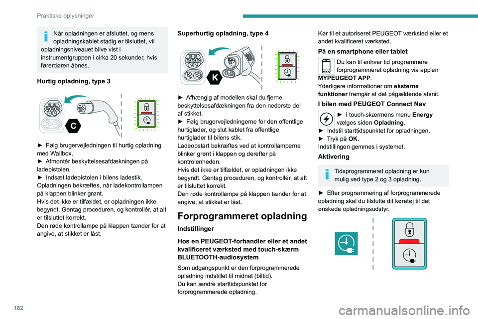 PEUGEOT PARTNER 2022 Brugsanvisning (in Danish) 182
Praktiske oplysninger
Når opladningen er afsluttet, og mens
opladningskablet stadig er tilsluttet, vil
opladningsniveauet blive vist i
instrumentgruppen i cirka 20 sekunder, hvis
førerdøren PEUGEOT PARTNER 2022 Brugsanvisning (in Danish) 182
Praktiske oplysninger
Når opladningen er afsluttet, og mens
opladningskablet stadig er tilsluttet, vil
opladningsniveauet blive vist i
instrumentgruppen i cirka 20 sekunder, hvis
førerdøren