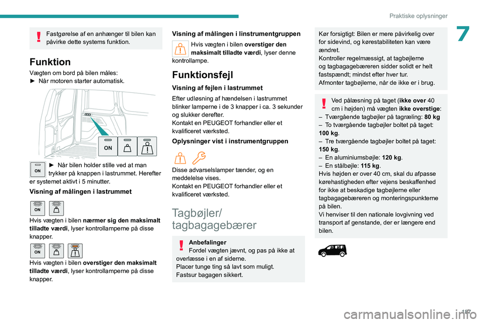 PEUGEOT PARTNER 2022 Brugsanvisning (in Danish) 187
Praktiske oplysninger
7Fastgørelse af en anhænger til bilen kan
påvirke dette systems funktion.
Funktion
Vægten om bord på bilen måles:
► Når motoren starter automatisk.
ON► Når bi PEUGEOT PARTNER 2022 Brugsanvisning (in Danish) 187
Praktiske oplysninger
7Fastgørelse af en anhænger til bilen kan
påvirke dette systems funktion.
Funktion
Vægten om bord på bilen måles:
► Når motoren starter automatisk.
ON► Når bi