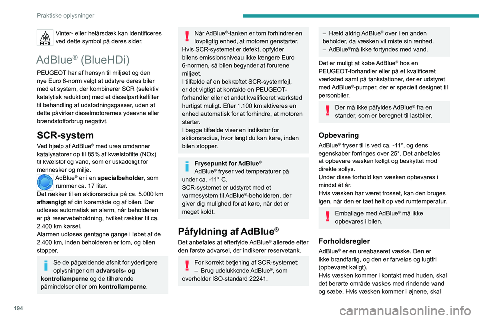 PEUGEOT PARTNER 2022 Brugsanvisning (in Danish) 194
Praktiske oplysninger
Vinter- eller helårsdæk kan identificeres
ved dette symbol på deres sider.
AdBlue® (BlueHDi)
PEUGEOT har af hensyn til miljøet og den
nye Euro 6-norm valgt at udstyre PEUGEOT PARTNER 2022 Brugsanvisning (in Danish) 194
Praktiske oplysninger
Vinter- eller helårsdæk kan identificeres
ved dette symbol på deres sider.
AdBlue® (BlueHDi)
PEUGEOT har af hensyn til miljøet og den
nye Euro 6-norm valgt at udstyre
