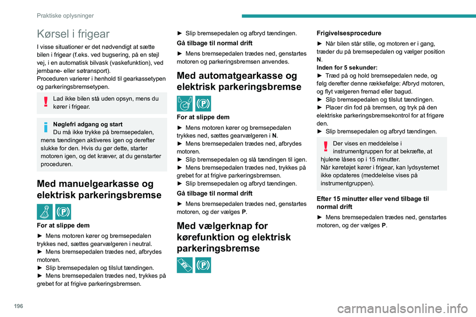 PEUGEOT PARTNER 2022 Brugsanvisning (in Danish) 196
Praktiske oplysninger
Kørsel i frigear
I visse situationer er det nødvendigt at sætte
bilen i frigear (f.eks. ved bugsering, på en stejl
vej, i en automatisk bilvask (vaskefunktion), ved
je PEUGEOT PARTNER 2022 Brugsanvisning (in Danish) 196
Praktiske oplysninger
Kørsel i frigear
I visse situationer er det nødvendigt at sætte
bilen i frigear (f.eks. ved bugsering, på en stejl
vej, i en automatisk bilvask (vaskefunktion), ved
je