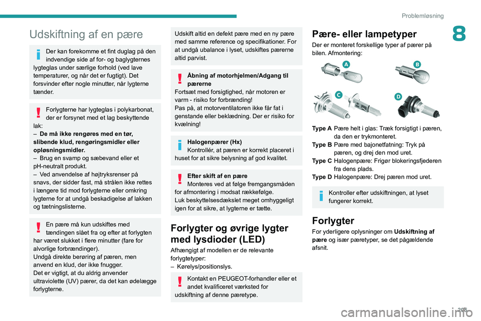 PEUGEOT PARTNER 2022 Brugsanvisning (in Danish) 205
Problemløsning
8Udskiftning af en pære
Der kan forekomme et fint duglag på den
indvendige side af for- og baglygternes
lygteglas under særlige forhold (ved lave
temperaturer, og når det er PEUGEOT PARTNER 2022 Brugsanvisning (in Danish) 205
Problemløsning
8Udskiftning af en pære
Der kan forekomme et fint duglag på den
indvendige side af for- og baglygternes
lygteglas under særlige forhold (ved lave
temperaturer, og når det er