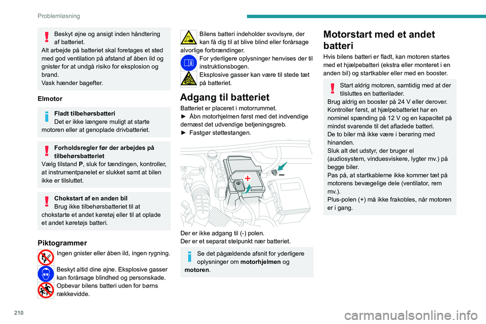 PEUGEOT PARTNER 2022 Brugsanvisning (in Danish) 210
Problemløsning
Beskyt øjne og ansigt inden håndtering
af batteriet.
Alt arbejde på batteriet skal foretages et sted
med god ventilation på afstand af åben ild og
gnister for at undgå ris PEUGEOT PARTNER 2022 Brugsanvisning (in Danish) 210
Problemløsning
Beskyt øjne og ansigt inden håndtering
af batteriet.
Alt arbejde på batteriet skal foretages et sted
med god ventilation på afstand af åben ild og
gnister for at undgå ris